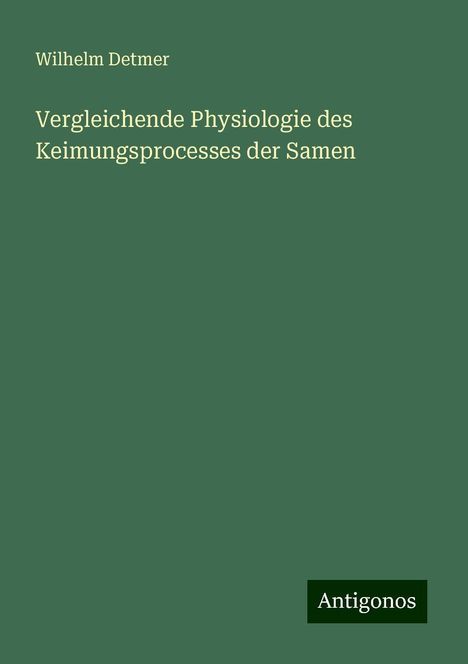 Wilhelm Detmer: Vergleichende Physiologie des Keimungsprocesses der Samen, Buch