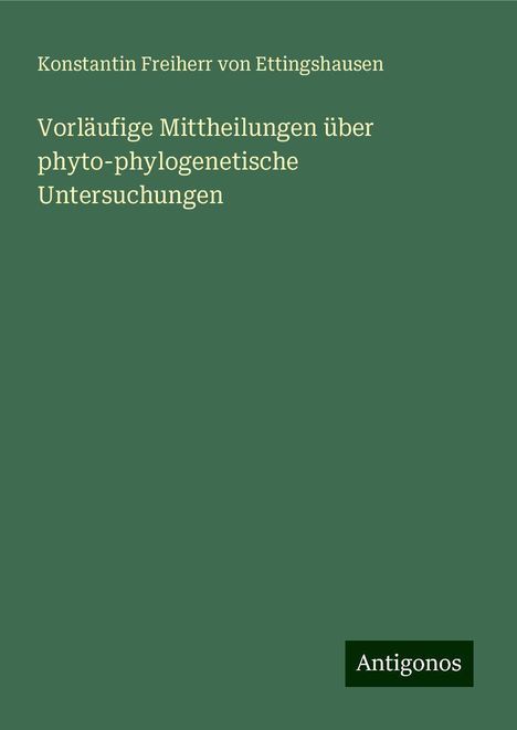 Konstantin Freiherr von Ettingshausen: Vorläufige Mittheilungen über phyto-phylogenetische Untersuchungen, Buch