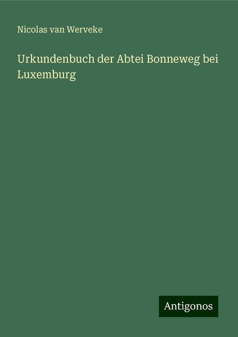 Nicolas Van Werveke: Urkundenbuch der Abtei Bonneweg bei Luxemburg, Buch