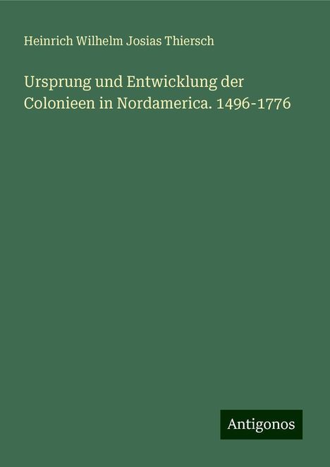 Heinrich Wilhelm Josias Thiersch: Ursprung und Entwicklung der Colonieen in Nordamerica. 1496-1776, Buch