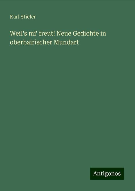 Karl Stieler: Weil's mi' freut! Neue Gedichte in oberbairischer Mundart, Buch