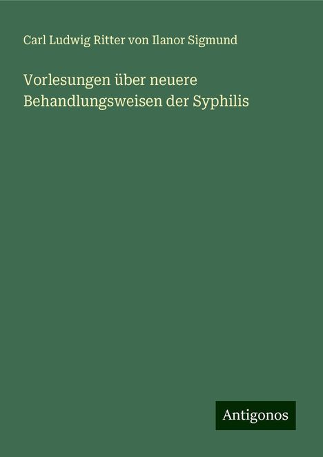 Carl Ludwig Ritter von Ilanor Sigmund: Vorlesungen über neuere Behandlungsweisen der Syphilis, Buch