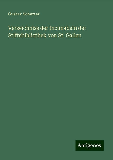 Gustav Scherrer: Verzeichniss der Incunabeln der Stiftsbibliothek von St. Gallen, Buch