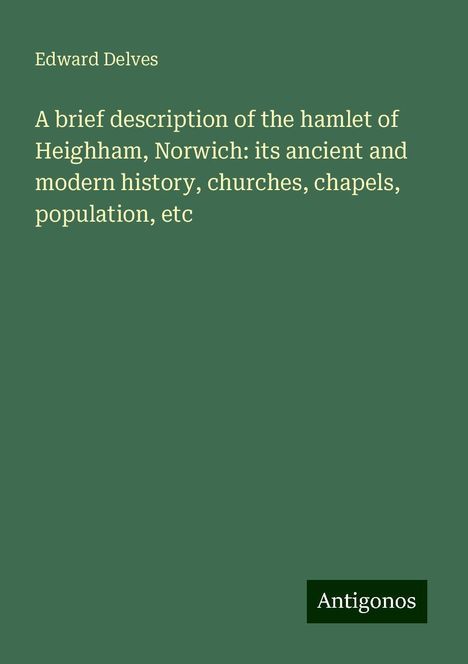 Edward Delves: A brief description of the hamlet of Heighham, Norwich: its ancient and modern history, churches, chapels, population, etc, Buch