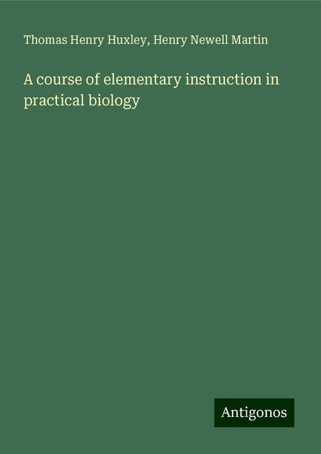 Thomas Henry Huxley: A course of elementary instruction in practical biology, Buch