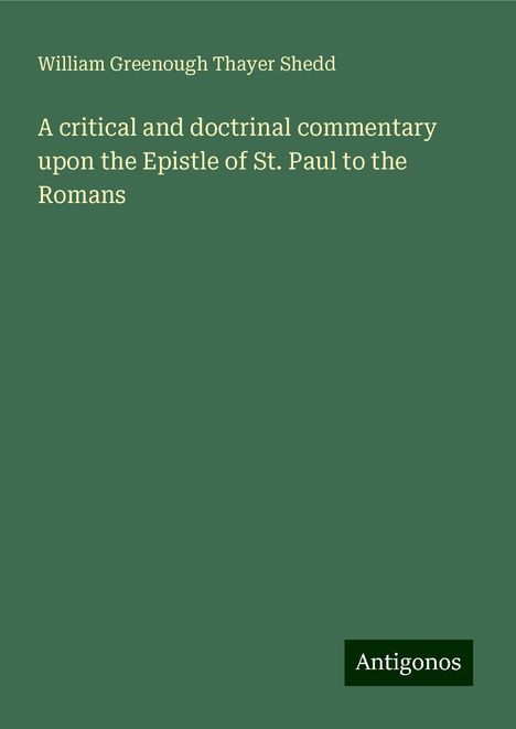 William Greenough Thayer Shedd: A critical and doctrinal commentary upon the Epistle of St. Paul to the Romans, Buch