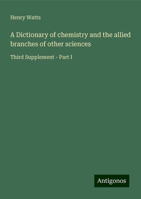 Henry Watts: A Dictionary of chemistry and the allied branches of other sciences, Buch