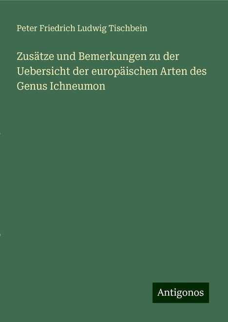 Peter Friedrich Ludwig Tischbein: Zusätze und Bemerkungen zu der Uebersicht der europäischen Arten des Genus Ichneumon, Buch