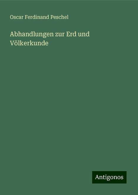 Oscar Ferdinand Peschel: Abhandlungen zur Erd und Völkerkunde, Buch