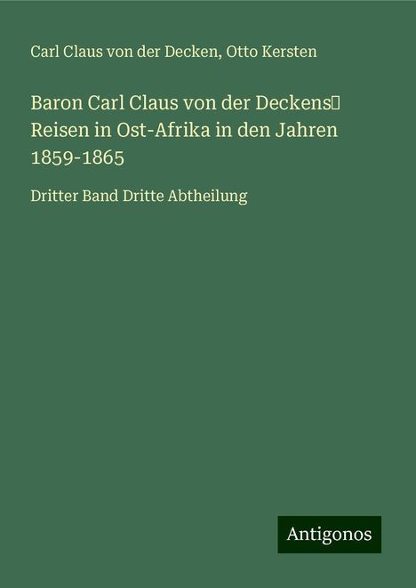 Carl Claus von der Decken: Baron Carl Claus von der Deckens¿ Reisen in Ost-Afrika in den Jahren 1859-1865, Buch