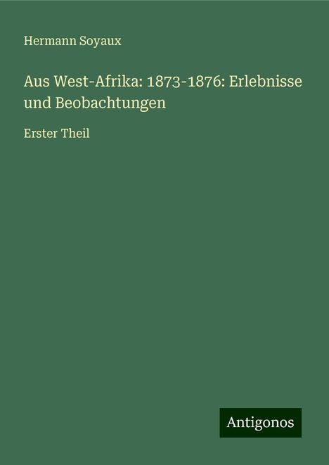 Hermann Soyaux: Aus West-Afrika: 1873-1876: Erlebnisse und Beobachtungen, Buch