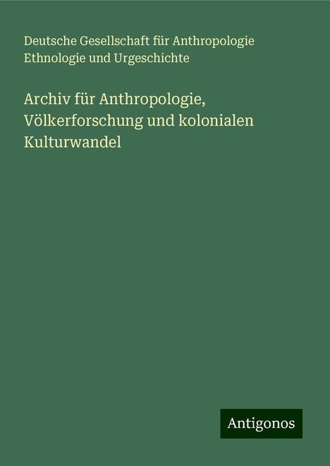 Deutsche Gesellschaft für Anthropologie Ethnologie und Urgeschichte: Archiv für Anthropologie, Völkerforschung und kolonialen Kulturwandel, Buch