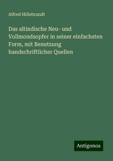 Alfred Hillebrandt: Das altindische Neu- und Vollmondsopfer in seiner einfachsten Form, mit Benutzung handschriftlicher Quellen, Buch