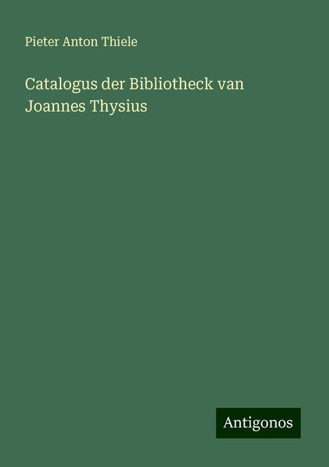 Pieter Anton Thiele: Catalogus der Bibliotheck van Joannes Thysius, Buch