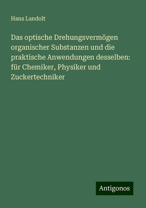 Hans Landolt: Das optische Drehungsvermögen organischer Substanzen und die praktische Anwendungen desselben: für Chemiker, Physiker und Zuckertechniker, Buch