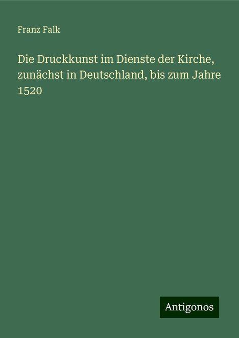 Franz Falk: Die Druckkunst im Dienste der Kirche, zunächst in Deutschland, bis zum Jahre 1520, Buch