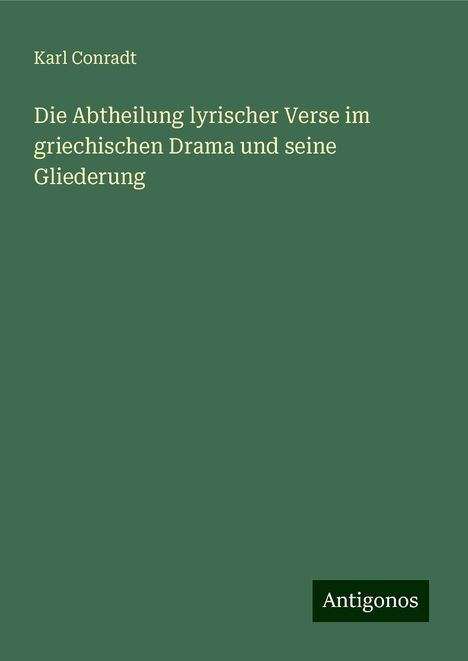 Karl Conradt: Die Abtheilung lyrischer Verse im griechischen Drama und seine Gliederung, Buch