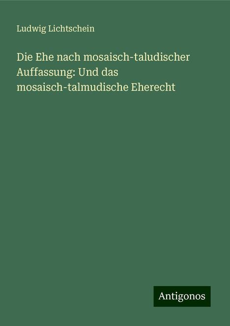 Ludwig Lichtschein: Die Ehe nach mosaisch-taludischer Auffassung: Und das mosaisch-talmudische Eherecht, Buch