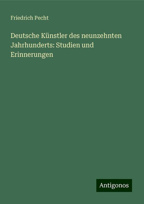 Friedrich Pecht: Deutsche Künstler des neunzehnten Jahrhunderts: Studien und Erinnerungen, Buch