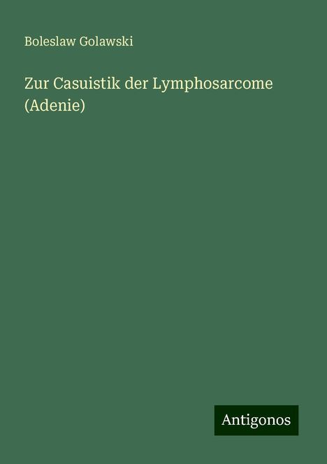 Boleslaw Golawski: Zur Casuistik der Lymphosarcome (Adenie), Buch