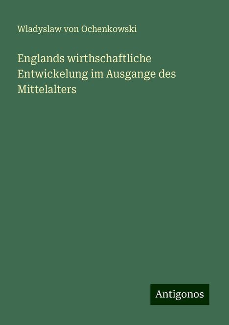 Wladyslaw Von Ochenkowski: Englands wirthschaftliche Entwickelung im Ausgange des Mittelalters, Buch