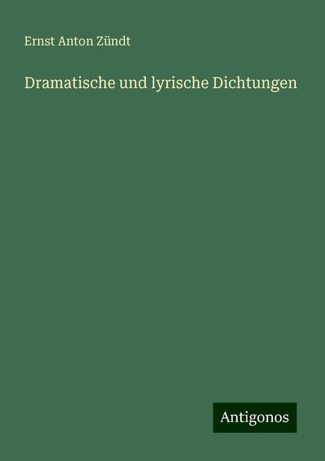 Ernst Anton Zündt: Dramatische und lyrische Dichtungen, Buch