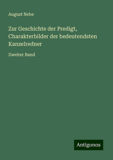 August Nebe: Zur Geschichte der Predigt, Charakterbilder der bedeutendsten Kanzelredner, Buch