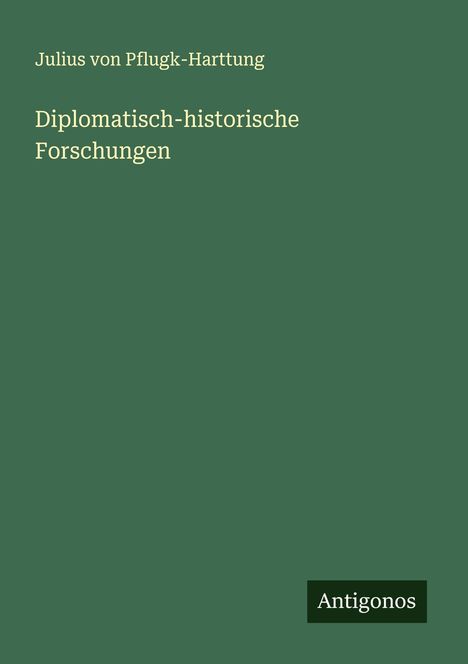 Julius Von Pflugk-Harttung: Diplomatisch-historische Forschungen, Buch