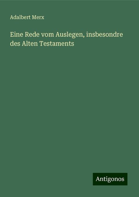 Adalbert Merx: Eine Rede vom Auslegen, insbesondre des Alten Testaments, Buch