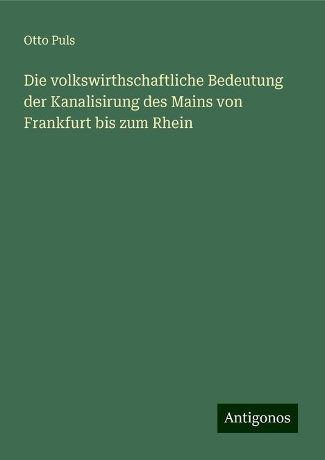 Otto Puls: Die volkswirthschaftliche Bedeutung der Kanalisirung des Mains von Frankfurt bis zum Rhein, Buch