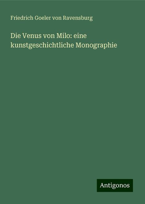 Friedrich Goeler Von Ravensburg: Die Venus von Milo: eine kunstgeschichtliche Monographie, Buch