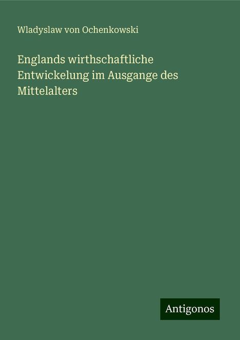 Wladyslaw Von Ochenkowski: Englands wirthschaftliche Entwickelung im Ausgange des Mittelalters, Buch