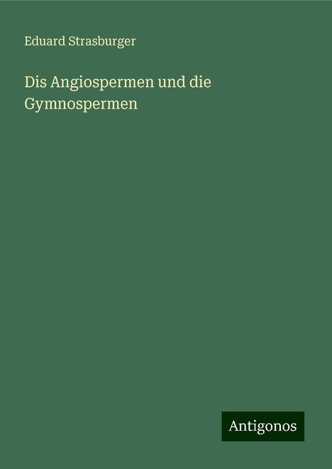 Eduard Strasburger: Dis Angiospermen und die Gymnospermen, Buch