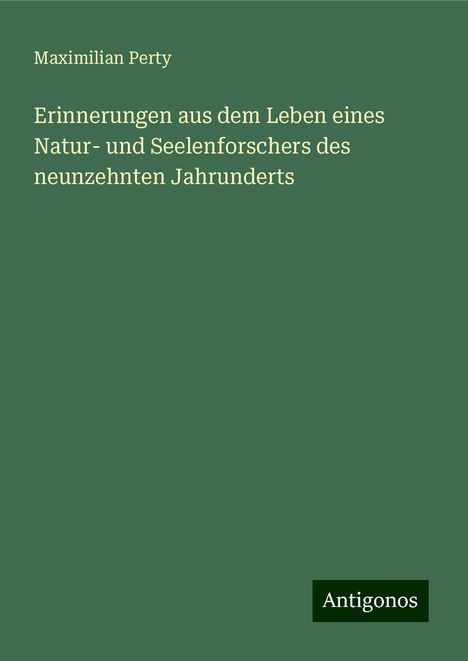 Maximilian Perty: Erinnerungen aus dem Leben eines Natur- und Seelenforschers des neunzehnten Jahrunderts, Buch