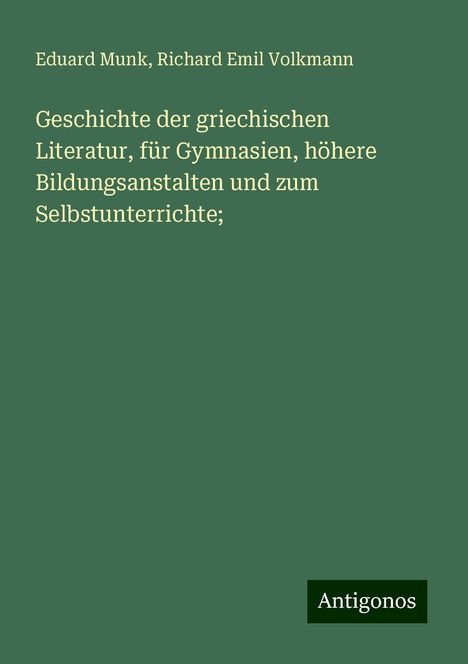 Eduard Munk: Geschichte der griechischen Literatur, für Gymnasien, höhere Bildungsanstalten und zum Selbstunterrichte;, Buch