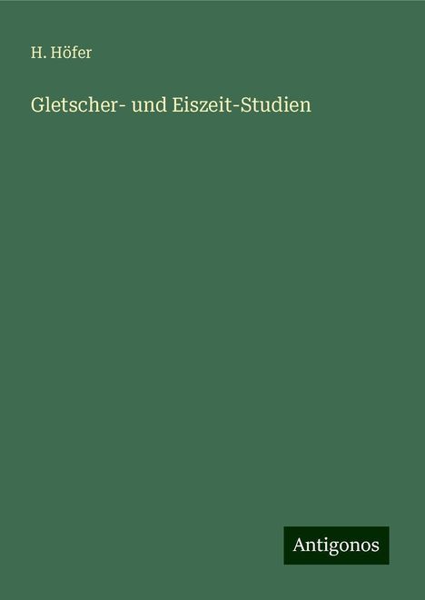 H. Höfer: Gletscher- und Eiszeit-Studien, Buch