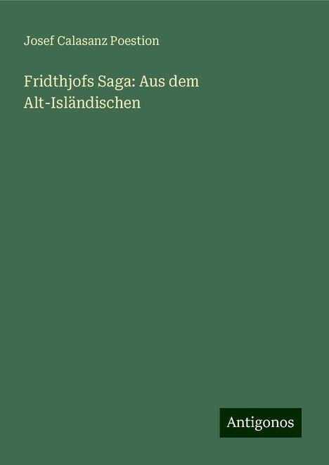 Josef Calasanz Poestion: Fridthjofs Saga: Aus dem Alt-Isländischen, Buch