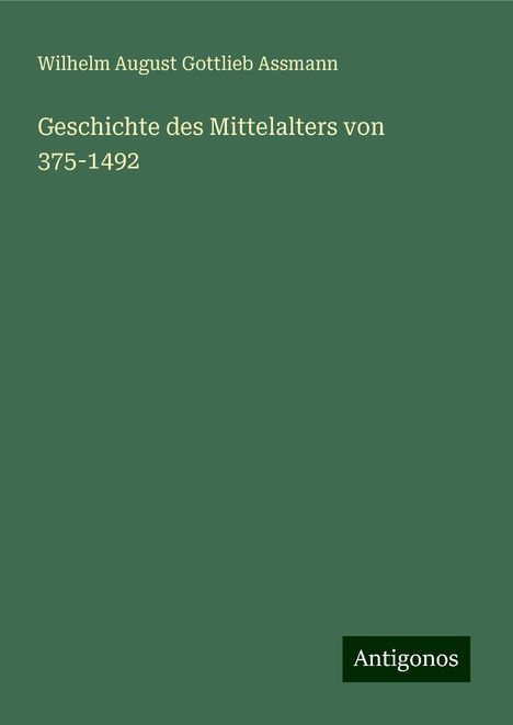 Wilhelm August Gottlieb Assmann: Geschichte des Mittelalters von 375-1492, Buch