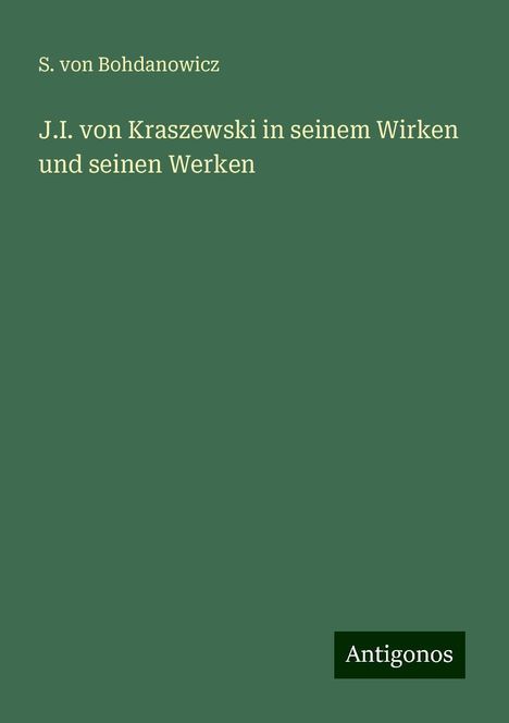 S. Von Bohdanowicz: J.I. von Kraszewski in seinem Wirken und seinen Werken, Buch