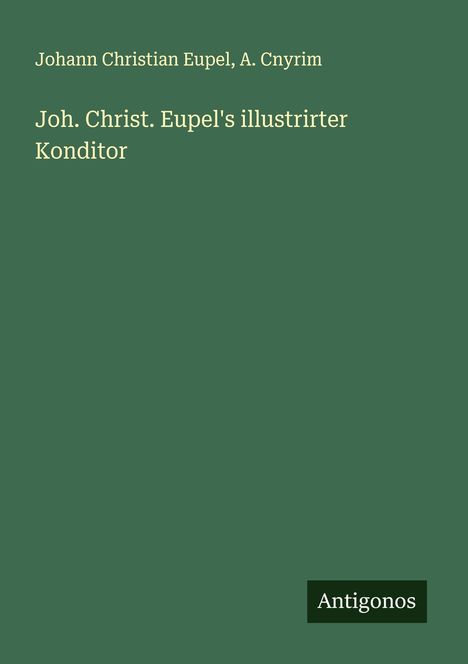 Johann Christian Eupel: Joh. Christ. Eupel's illustrirter Konditor, Buch