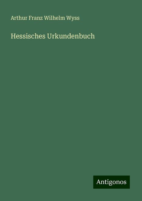 Arthur Franz Wilhelm Wyss: Hessisches Urkundenbuch, Buch