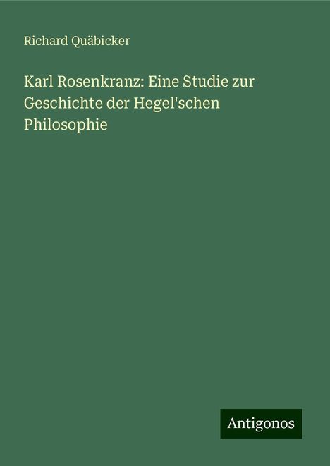 Richard Quäbicker: Karl Rosenkranz: Eine Studie zur Geschichte der Hegel'schen Philosophie, Buch