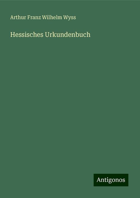 Arthur Franz Wilhelm Wyss: Hessisches Urkundenbuch, Buch