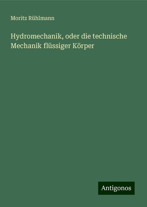 Moritz Rühlmann: Hydromechanik, oder die technische Mechanik flüssiger Körper, Buch