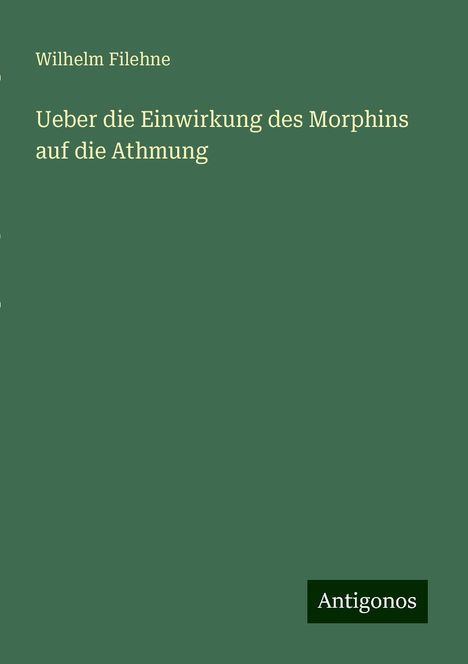 Wilhelm Filehne: Ueber die Einwirkung des Morphins auf die Athmung, Buch