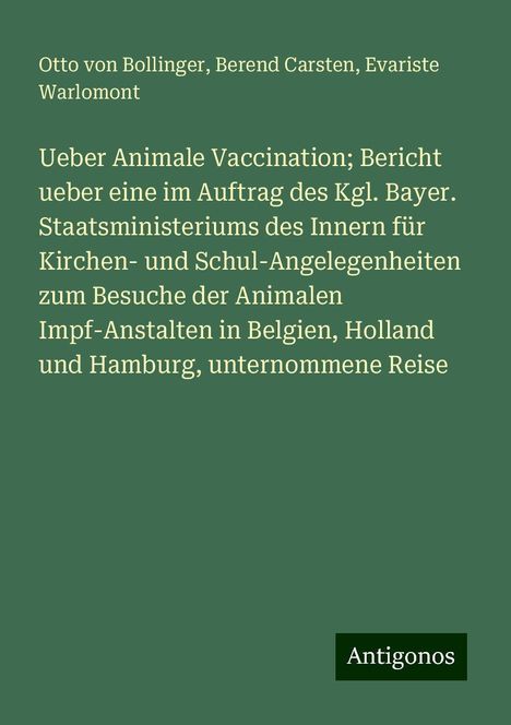 Otto von Bollinger: Ueber Animale Vaccination; Bericht ueber eine im Auftrag des Kgl. Bayer. Staatsministeriums des Innern für Kirchen- und Schul-Angelegenheiten zum Besuche der Animalen Impf-Anstalten in Belgien, Holland und Hamburg, unternommene Reise, Buch