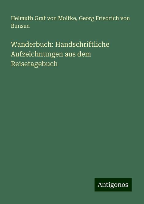 Helmuth Graf Von Moltke: Wanderbuch: Handschriftliche Aufzeichnungen aus dem Reisetagebuch, Buch