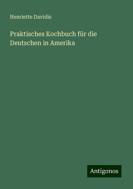 Henriette Davidis: Praktisches Kochbuch für die Deutschen in Amerika, Buch