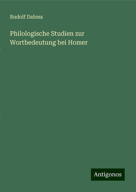 Rudolf Dahms: Philologische Studien zur Wortbedeutung bei Homer, Buch