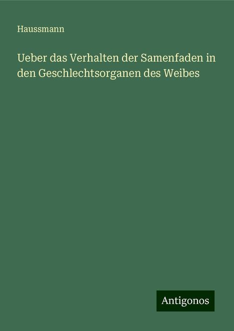 Haussmann: Ueber das Verhalten der Samenfaden in den Geschlechtsorganen des Weibes, Buch